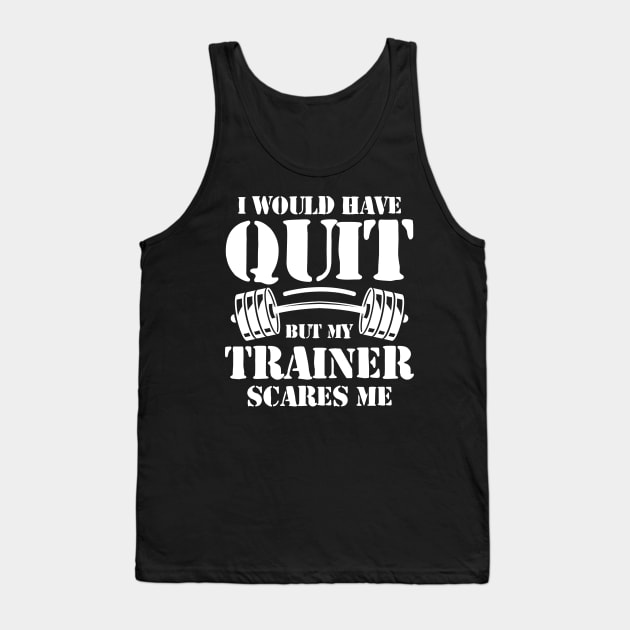I Would Have Quit But My Trainer Scares Me Tank Top by AngelBeez29